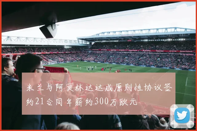 米兰与阿莫林达达成原则性协议签约21合同年薪约300万欧元